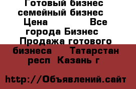 Готовый бизнес (семейный бизнес) › Цена ­ 10 000 - Все города Бизнес » Продажа готового бизнеса   . Татарстан респ.,Казань г.